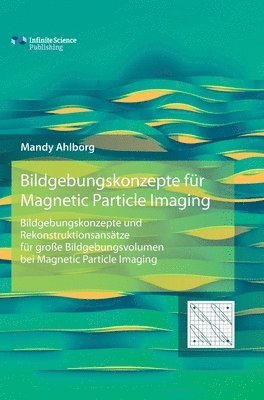Mandy Ahlborg - Bildgebungskonzepte für Magnetic Particle Imaging, Inbunden