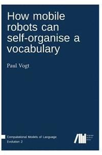 bokomslag How mobile robots can self-organise a vocabulary