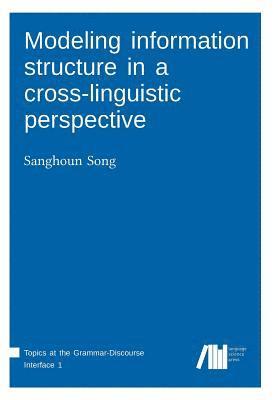 Sanghoun Song - Modeling information structure in a cross-linguistic perspective, Häftad