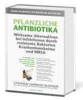 Pflanzliche Antibiotika. Wirksame Alternativen bei Infektionen durch resistente Bakterien Krankenhauskeime und MRSA. 1