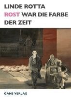 Linde Rotta - Rost war die Farbe der Zeit, Inbunden