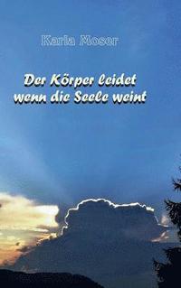 bokomslag Der Körper leidet wenn die Seele weint: Charakter und Verhaltensmuster als Ursache von Krankheiten