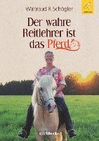 bokomslag Der wahre Reitlehrer ist das Pferd: Glückliche Partnerschaft mit dem Pferd