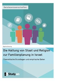 bokomslag Die Haltung von Staat und Religion zur Familienplanung in Israel. Theoretische Grundlagen und empirische Daten