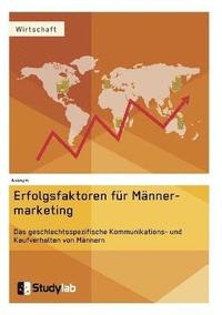 bokomslag Erfolgsfaktoren im Männermarketing. Das geschlechtsspezifische Kommunikations- und Kaufverhalten von Männern