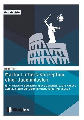 bokomslag Martin Luthers Konzeption einer Judenmission. Eine kritische Betrachtung des gngigen Luther-Bildes zum Jubilum der Verffentlichung der 95 Thesen