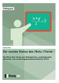 bokomslag Der soziale Status des (Nutz-)Tieres. Die Rolle des Tieres aus kologischer, soziologischer, ethischer und erziehungswissenschaftlicher Sicht