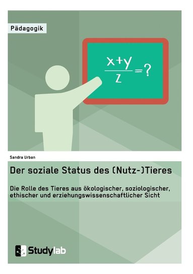 bokomslag Der soziale Status des (Nutz-)Tieres. Die Rolle des Tieres aus oekologischer, soziologischer, ethischer und erziehungswissenschaftlicher Sicht