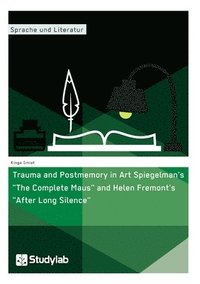 bokomslag Trauma and Postmemory in Art Spiegelman's "The Complete Maus" and Helen Fremont's "After Long Silence"