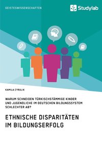 bokomslag Ethnische Disparitten im Bildungserfolg. Warum schneiden trkischstmmige Kinder und Jugendliche im deutschen Bildungssystem schlechter ab?