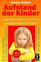 bokomslag Aufstand der Kinder: 'Papa, Mama, jetzt rebelliere ich! Lasst mich einfach Kind sein!' Erziehungsratgeber: Warum werden unsere Kinder immer