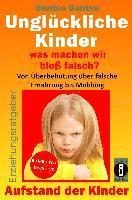 bokomslag Unglückliche Kinder - was machen wir bloß falsch? Von Überbehütung über falsche Ernährung bis Mobbing: Aufstand der Kinder - So misslingt die Erziehun