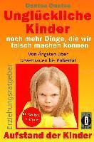 bokomslag Unglückliche Kinder - noch mehr Dinge, die wir falsch machen können: Von Ängsten über Urvertrauen bis Pubertät: Aufstand der Kinder - So misslingt die