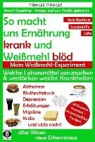 bokomslag So macht uns Ernährung krank und Weißmehl blöd: Welche Lebensmittel verursachen und verstärken welche Krankheiten?