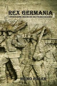 bokomslag Rex Germania I: Entstehung des Neuen Deutschen Reiches