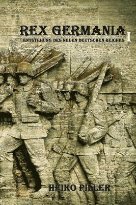 Rex Germania I: Entstehung des Neuen Deutschen Reiches 1