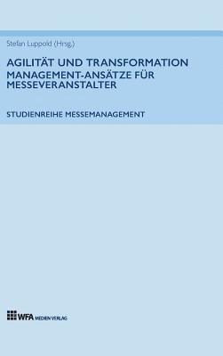 Susanne Hoffmann, Stefan Luppold, Jessica Richter, Anna Miehlich, Lydia Vierheilig, Lisa-Marie Lang, Eva Muhle, Stefan Luppold - Agilität und Transformation: Management-Ansätze für Messeveranstalter, Inbunden