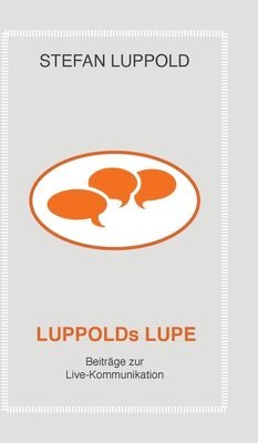 Stefan Luppold - LUPPOLDs LUPE: Beiträge zur Live-Kommunikation, Inbunden
