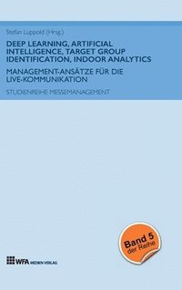 bokomslag Deep Learning, Artificial Intelligence, Target Group Identification, Indoor Analytics: Management-Ansätze für die Live-Kommunikation