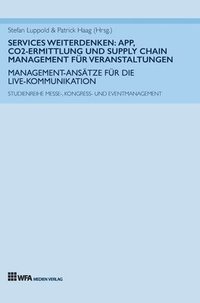 bokomslag Services weiterdenken: App, CO2-Ermittlung und Supply Chain Management für Veranstaltungen: Management-Ansätze für die Live-Kommunikation