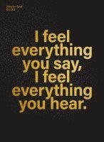 I feel everything you say, I feel everything you hear. 1