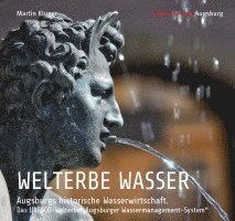 Martin Kluger - WELTERBE WASSER. Augsburgs historische Wasserwirtschaft., Inbunden