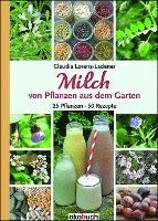 Claudia Lorenz-Ladener - Milch von Pflanzen aus dem Garten, Inbunden