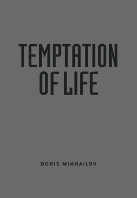 Boris Mikhailov - Temptation of Life, Inbunden