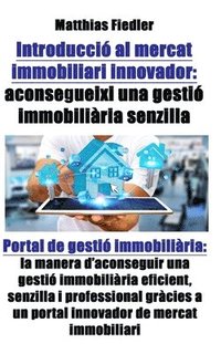 bokomslag Introduccio al mercat immobiliari innovador: aconsegueixi una gestio immobiliaria senzilla: Portal de gestio immobiliaria: la manera d aconseguir una