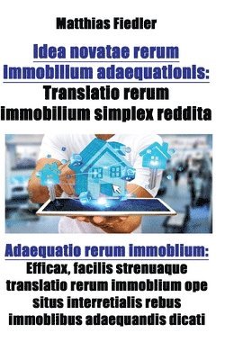 bokomslag Idea novatae rerum immobilium adaequationis: Translatio rerum immobilium simplex reddita: Adaequatio rerum immoblium: Efficax, facilis strenuaque tran