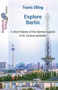 bokomslag Explore Berlin: A short history of the German capital in 81 curious episodes