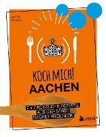 Koch mich! Aachen - Kochbuch. 7 x 7 köstliche Rezepte aus der Stadt im Dreiländereck 1