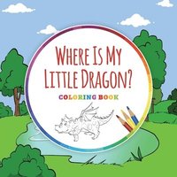 bokomslag Where Is My Little Dragon? - Coloring Book