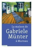 Gabriele Münter, Gabriele Münter - La maison de Gabriele Münter à Murnau, Häftad