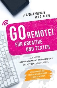 bokomslag GO REMOTE! für Kreative und Texter - Ab jetzt ortsunabhängig arbeiten und selbstbestimmt leben.: Mit Interviews und praktischen Anleitungen zu über 30