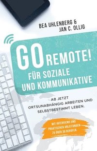 bokomslag GO REMOTE! für Soziale und Kommunikative - Ab jetzt ortsunabhängig arbeiten und selbstbestimmt leben.: Mit Interviews und praktischen Anleitungen zu ü