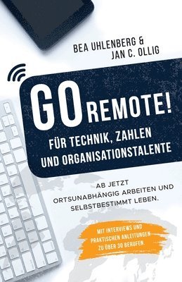 bokomslag GO REMOTE! für Technik, Zahlen & Organisationstalente - Ab jetzt ortsunabhängig arbeiten und selbstbestimmt leben. Mit Interviews und praktischen Anle