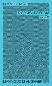 bokomslag Mahmoud M Al-Shaer - I Am Still Alive: Dispatches from Gaza
