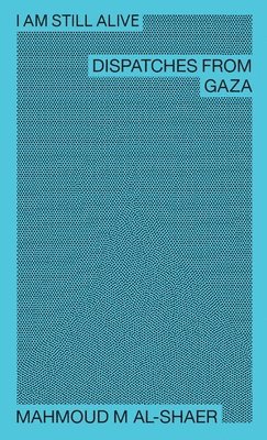 bokomslag Mahmoud M Al-Shaer - I Am Still Alive: Dispatches from Gaza