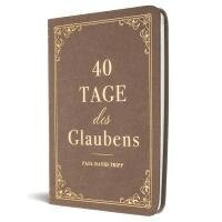 Paul D. Tripp - 40 Tage des Glaubens, Inbunden