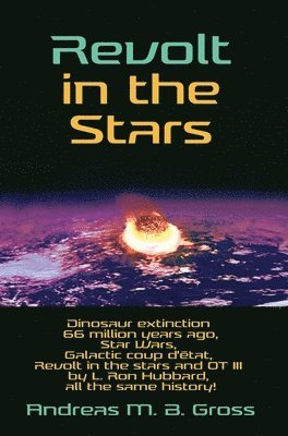 bokomslag Revolt in the Stars - Dinosaur extinction 66 million years ago, Star Wars, Galactic coup d'etat, Revolt in the stars and OT III by L. Ron Hubbard, all the same history!