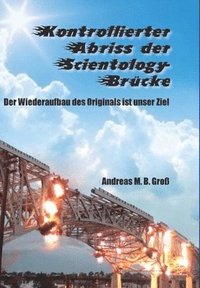 bokomslag Kontrollierter Abriss der Scientology-Brcke - Der Wiederaufbau des Originals ist unser Ziel