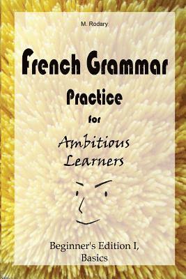 bokomslag French Grammar Practice for Ambitious Learners - Beginner's Edition I, Basics