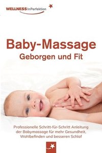 bokomslag Baby-Massage - Geborgen und Fit: Professionelle Schritt-für-Schritt Anleitung der Babymassage für mehr Gesundheit, Wohlbefinden und besseren Schlaf