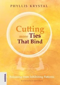 bokomslag Cutting more Ties That Bind: Releasing from Inhibiting Patterns - Extended Edition