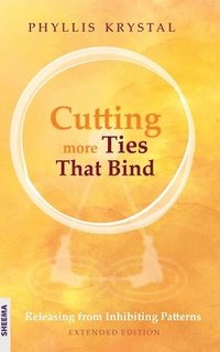bokomslag Cutting more Ties That Bind: Releasing from Inhibiting Patterns - Extended Edition