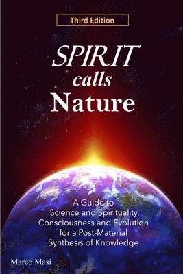 bokomslag Spirit Calls Nature: A Guide to Science and Spirituality, Consciousness and Evolution for a Post-Material Synthesis of Knowledge