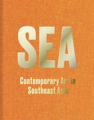 Ute Meta Bauer, Karin Oen, Boon Hui Tan - SEA: Contemporary Art in Southeast Asia, Inbunden