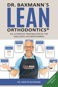 bokomslag Dr. Baxmanns Lean Orthodontics(R) DIE ULTIMATIVE PRAXISBUCHREIHE FR EXZELLENTE KIEFERORTHOPDIE
