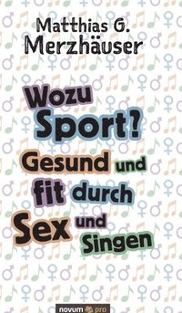 bokomslag Wozu Sport? Gesund und fit durch Sex und Singen